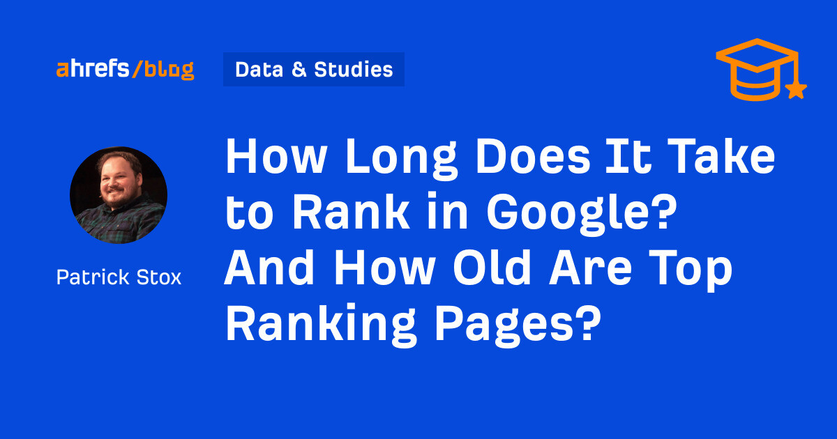 How Long Does It Take to Rank in Google? And How Old Are Top Ranking Pages?