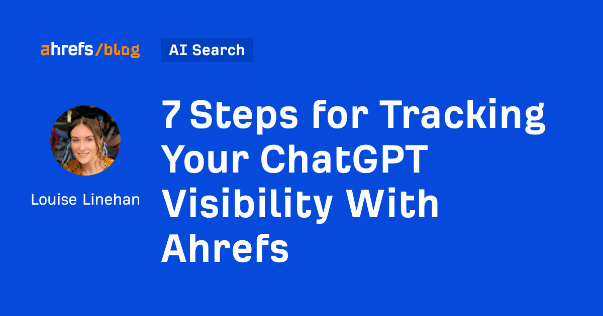 7 Steps for Tracking Your ChatGPT Visibility With Ahrefs