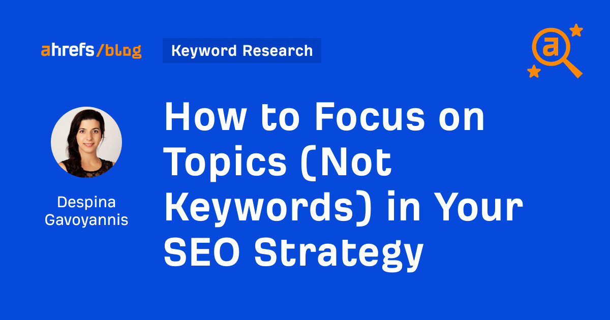 How to Focus on Topics (Not Keywords) in Your SEO Strategy